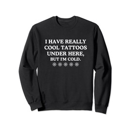 Funny Winter Weather I Have Really Cool Tattoos But I'm Cold Sweatshirt