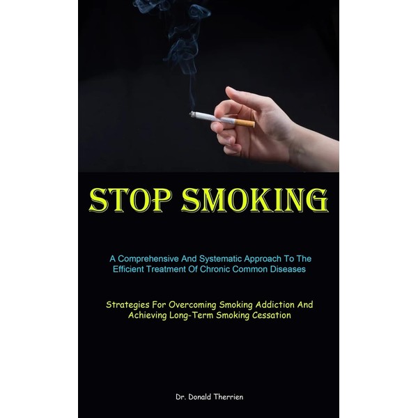 Stop Smoking: A Comprehensive And Systematic Approach To The Efficient