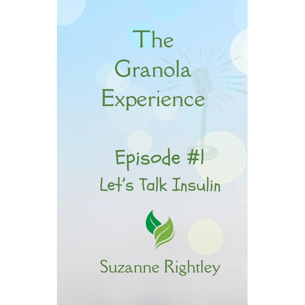 The Granola Experience: Let's Talk Insulin - Podcast #1