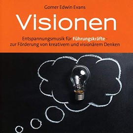 Visionen: Entspannungsmusik für Führungskräfte zur Förderung von kreativem und visionären Denken!
