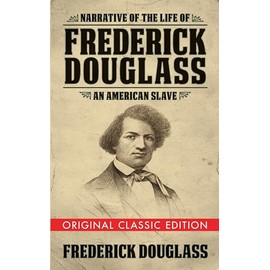 Narrative of the Life of Frederick Douglass (Original Classic Edition): An American Slave