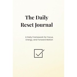Daily Reset Journal: A Daily Framework for Focus, Energy, and Forward Motion