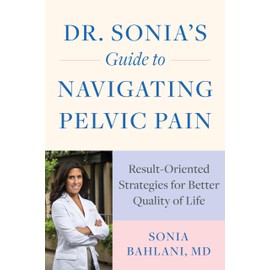Dr. Sonia's Guide to Navigating Pelvic Pain: Result-Oriented Strategies for Better Quality of Life