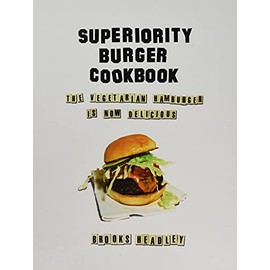 Superiority Burger Cookbook: The Vegetarian Hamburger Is Now Delicious