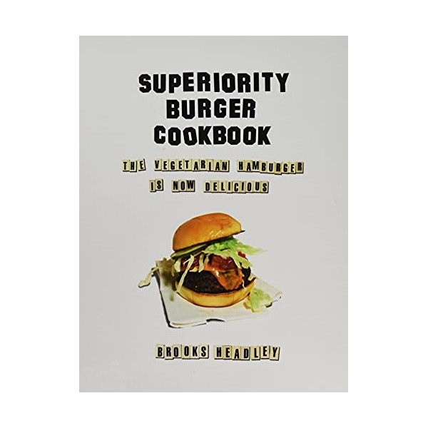 Superiority Burger Cookbook: The Vegetarian Hamburger Is Now Delicious