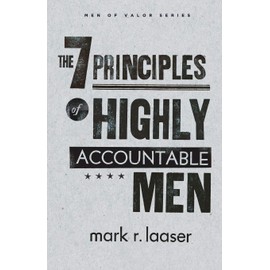 The 7 Principles of Highly Accountable Men (Men of Valor (Mark R. Laaser))