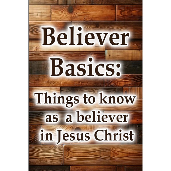 Believer Basics: Things to know as a believer in Jesus