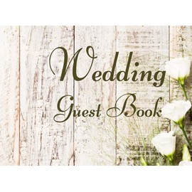 Wedding Guest Book: Light White Flower Rustic Theme Wedding Guestbook: Rustic Wedding Visitor Sign / Guest Book For Memorail White Floral / Messages and Thoughts Book (150 Pages)