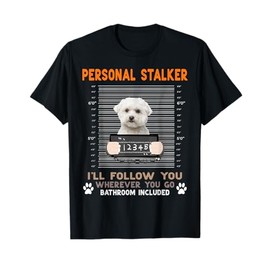 Personal Stalker I'll Follow You Wherever You Go Maltese Dog T-Shirt