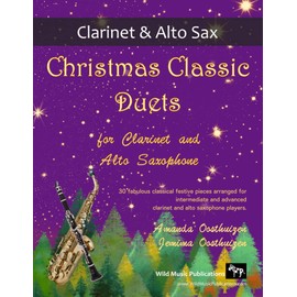 Christmas Classic Duets for Clarinet and Alto Saxophone: 30 fabulous classical festive pieces arranged for intermediate and advanced players