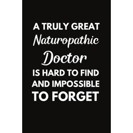 A Truly Great Naturopathic Doctor Is Hard To Find And Impossible To Forget: ND Notebook With Lined Pages, A Great Appreciation Gift Idea For Naturopathic Doctors