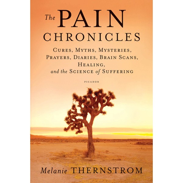 The Pain Chronicles: Cures, Myths, Mysteries, Prayers, Diaries, Brain Scans,