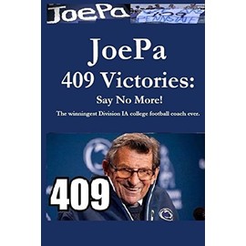 JoePa 409 Victories:Say No More!: The winningest Division I-A college football coach ever