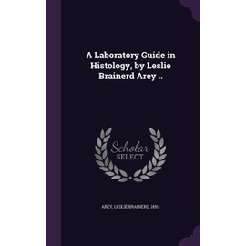 A Laboratory Guide in Histology, by Leslie Brainerd Arey ..