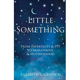 Little Something: From Infertility & IVF to Marathons & Motherhood