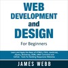 Web Development and Design for Beginners: Learn and Apply the