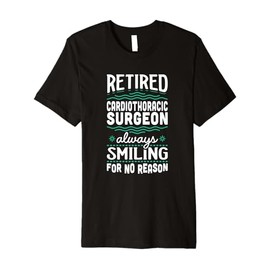 Always Smiling Retired Cardiothoracic Surgeon Premium T-Shirt