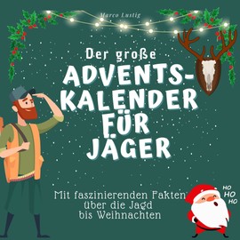 Der grosse Adventskalender für Jäger: Mit faszinierenden Fakten über die Jagd bis Weihnachten
