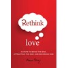 Rethink Love: 3 Steps to Being the One, Attracting the