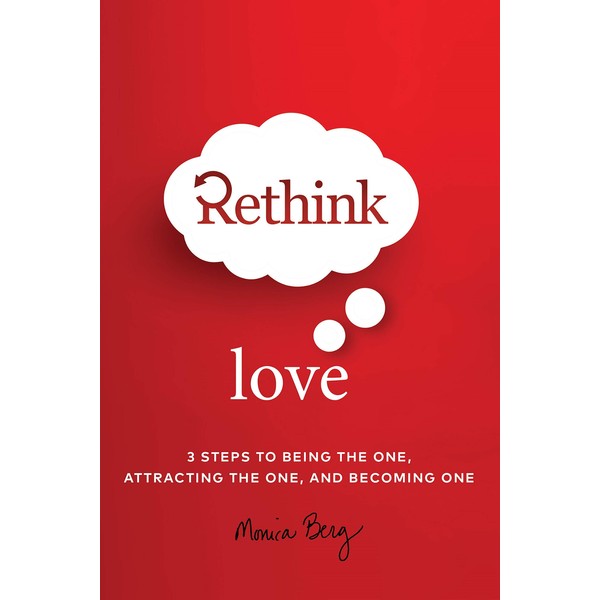 Rethink Love: 3 Steps to Being the One, Attracting the