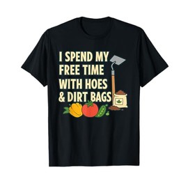I Spend My Free Time with Hoes and Dirt Bags Funny Garden T-Shirt