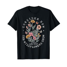 Consider How The Wildflowers Grow Jesus God Christian Women T-Shirt