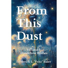 From This Dust: Volume I: Dandelion Wishes