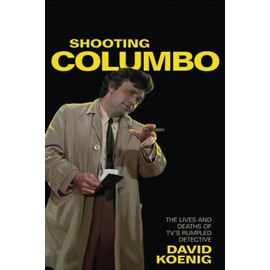 Shooting Columbo: The Lives and Deaths of TV's Rumpled Detective