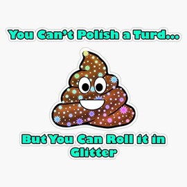 You cant polish a turd funny motivational slogan karen-anne geddes Sticker Bumper Sticker Vinyl Decal 5"