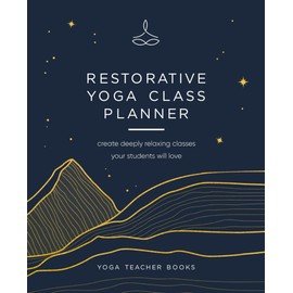 Restorative Yoga Class Planner: Create amazing classes your students will love