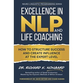 Excellence in NLP and Life Coaching: How to Structure Success and Create Influence at the Expert Level