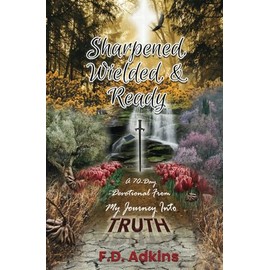 Sharpened, Wielded, & Ready: A 70-Day Devotional From My Journey Into TRUTH