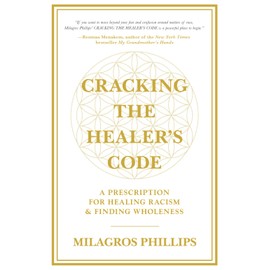 CRACKING THE HEALER'S CODE: A Prescription for Healing Racism & Finding Wholeness