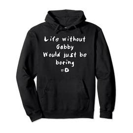 Life without gabby would be boring Pullover Hoodie