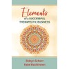 Elements of a Successful Therapeutic Business (Volume 1)