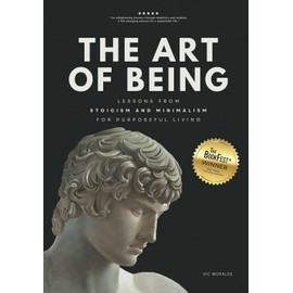 THE ART OF BEING: Lessons from Stoicism and Minimalism for Purposeful Living