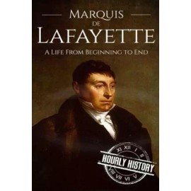 Marquis De Lafayette: A Life From Beginning To End