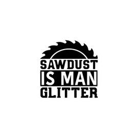 LLI Sawdust is Man Glitter Saw Funny | Decal Vinyl Sticker | Cars Trucks Vans Walls Laptop | Black| 5.5 x 5.5 in | LLI1515