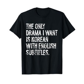 The Only Drama I Want Is Korean With English Subtitles T-Shirt
