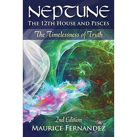 Neptune, the 12th house, and Pisces - 2nd Edition: The Timelessness of Truth