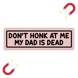 BAVAHA [10"x3"] Don't Honk at Me My Dad is Dead Magnet Weird Bumper Magnet Best Dad Car Stickers Funny Bumper Magnets Vinyl Car Magnet Gift Decorations Car Truck Anniversary for Dad Father Papa Daddy