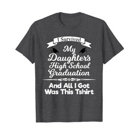 I Survived My Daughter's High School Graduation Tshirt