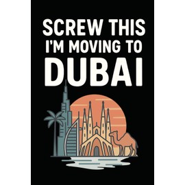 Screw this im moving to Dubai – Funny Travel Notebook Journal for Desert Dreamers, Skyline Addicts, and Escape Artists (6 x 9 inch)