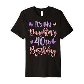 It's My Daughter's 40th Birthday Butterfly Happy 40 Year Old Premium T-Shirt