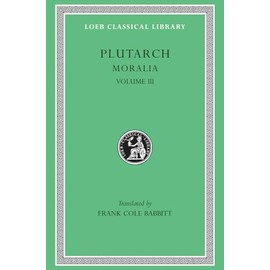 Moralia: Sayings of Kings and Commanders. Sayings of Romans. Sayings of Spartans. the Ancient Customs of the Spartans. Sayings of Spartan Women. Bravery of Women (Loeb Classical Library No. 245)