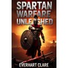 Spartan Warfare Unleashed: The Commanders, Tactics, and Ruthless Strategies That