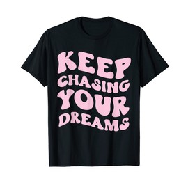 Keep Chasing Your Dreams Powerful Motivational Quote Saying T-Shirt
