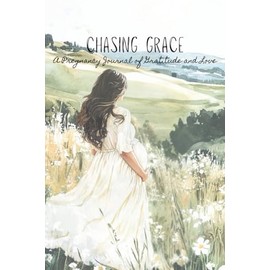 Chasing Grace: A Pregnancy Gratitude Journal: 60+ Unique Prompts for the Expecting Mother