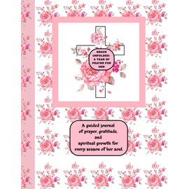 Grace Unfolded: A Year of Prayer for Her: Daily Reflections, Bible Study Prompts, Gratitude Logs, and Faith-Building Journaling Pages