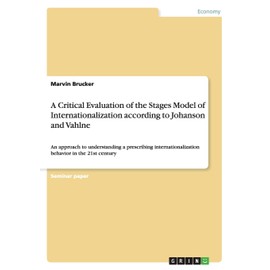 A Critical Evaluation of the Stages Model of Internationalization according to Johanson and Vahlne: An approach to understanding a prescribing internationalization behavior in the 21st century